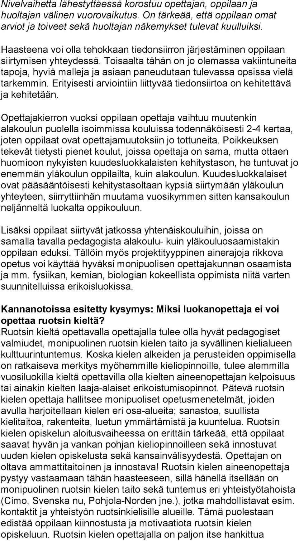 Toisaalta tähän on jo olemassa vakiintuneita tapoja, hyviä malleja ja asiaan paneudutaan tulevassa opsissa vielä tarkemmin.