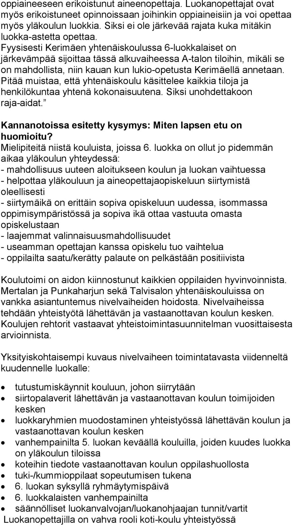 Fyysisesti Kerimäen yhtenäiskoulussa 6-luokkalaiset on järkevämpää sijoittaa tässä alkuvaiheessa A-talon tiloihin, mikäli se on mahdollista, niin kauan kun lukio-opetusta Kerimäellä annetaan.