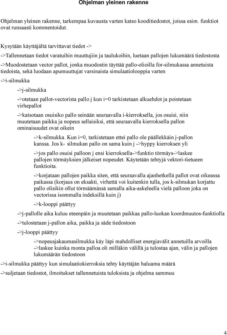 pallo-olioilla for-silmukassa annetuista tiedoista, sekä luodaan apumuuttujat varsinaista simulaatiolooppia varten ->i-silmukka ->j-silmukka ->otetaan pallot-vectorista pallo j kun i=0 tarkistetaan