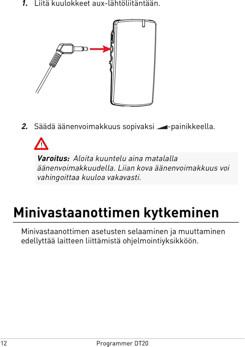 Liian kova äänenvoimakkuus voi vahingoittaa kuuloa vakavasti.