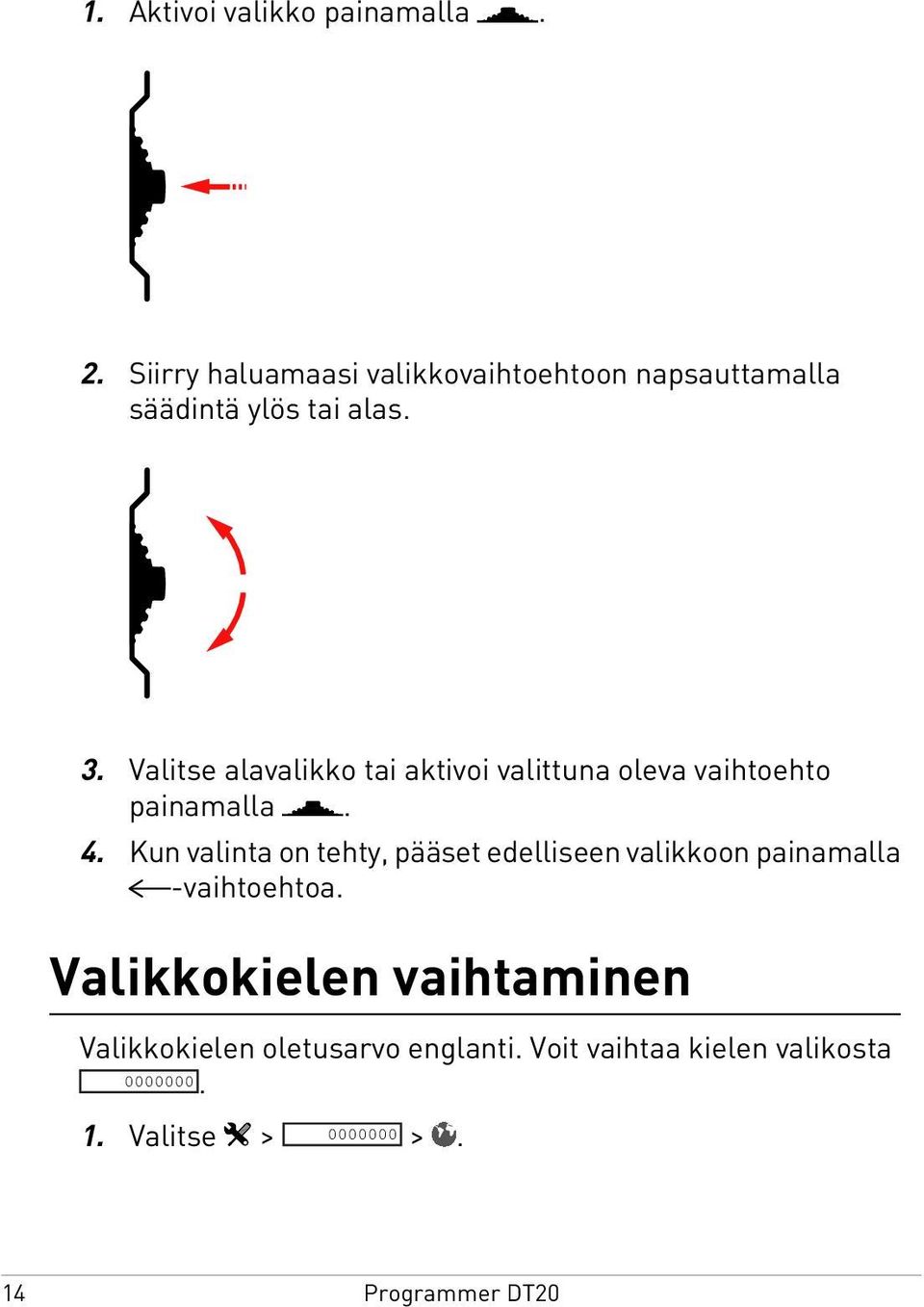Valitse alavalikko tai aktivoi valittuna oleva vaihtoehto painamalla. 4.