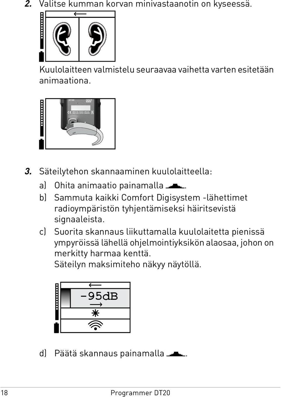 b) Sammuta kaikki Comfort Digisystem -lähettimet radioympäristön tyhjentämiseksi häiritsevistä signaaleista.