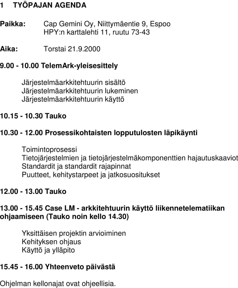 00 Prosessikohtaisten lopputulosten läpikäynti Toimintoprosessi Tietojärjestelmien ja tietojärjestelmäkomponenttien hajautuskaaviot Standardit ja standardit rajapinnat Puutteet,