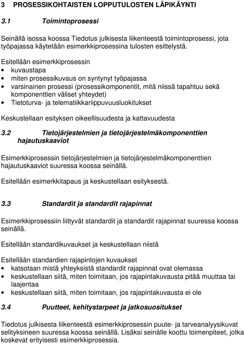 Esitellään esimerkkiprosessin kuvaustapa miten prosessikuvaus on syntynyt työpajassa varsinainen prosessi (prosessikomponentit, mitä niissä tapahtuu sekä komponenttien väliset yhteydet) Tietoturva-