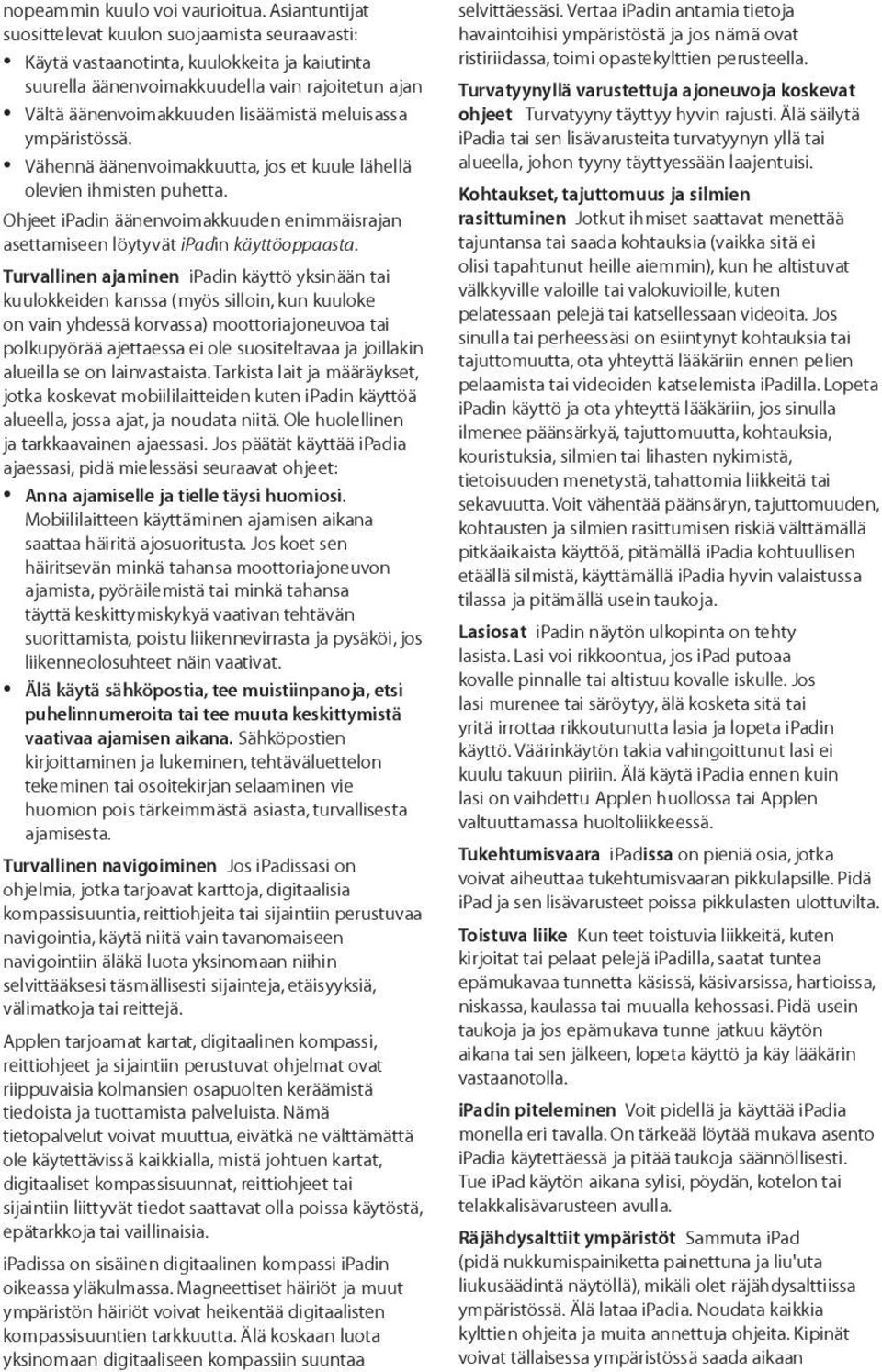 meluisassa ympäristössä. Vähennä äänenvoimakkuutta, jos et kuule lähellä olevien ihmisten puhetta. Ohjeet ipadin äänenvoimakkuuden enimmäisrajan asettamiseen löytyvät ipadin käyttöoppaasta.
