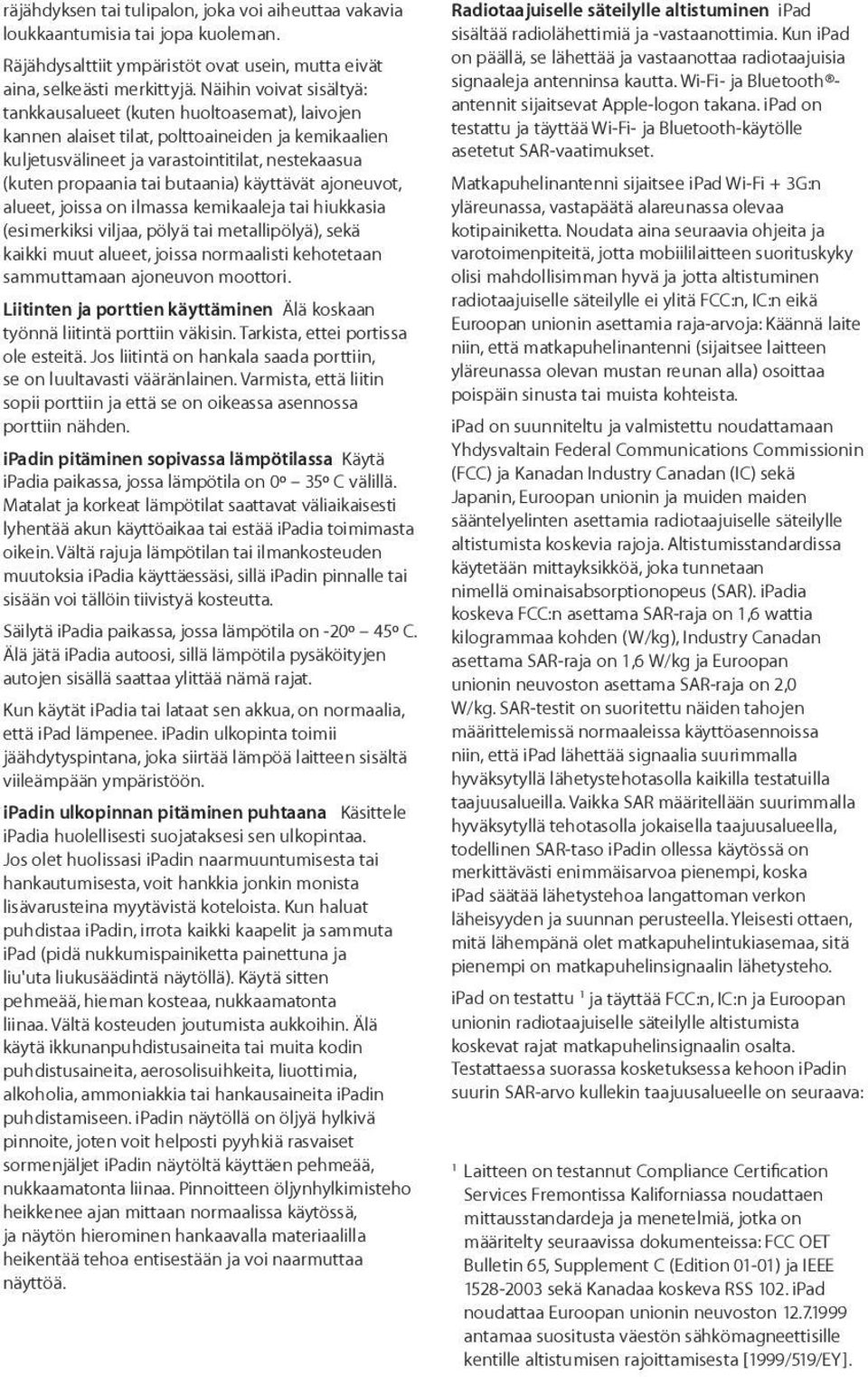 butaania) käyttävät ajoneuvot, alueet, joissa on ilmassa kemikaaleja tai hiukkasia (esimerkiksi viljaa, pölyä tai metallipölyä), sekä kaikki muut alueet, joissa normaalisti kehotetaan sammuttamaan
