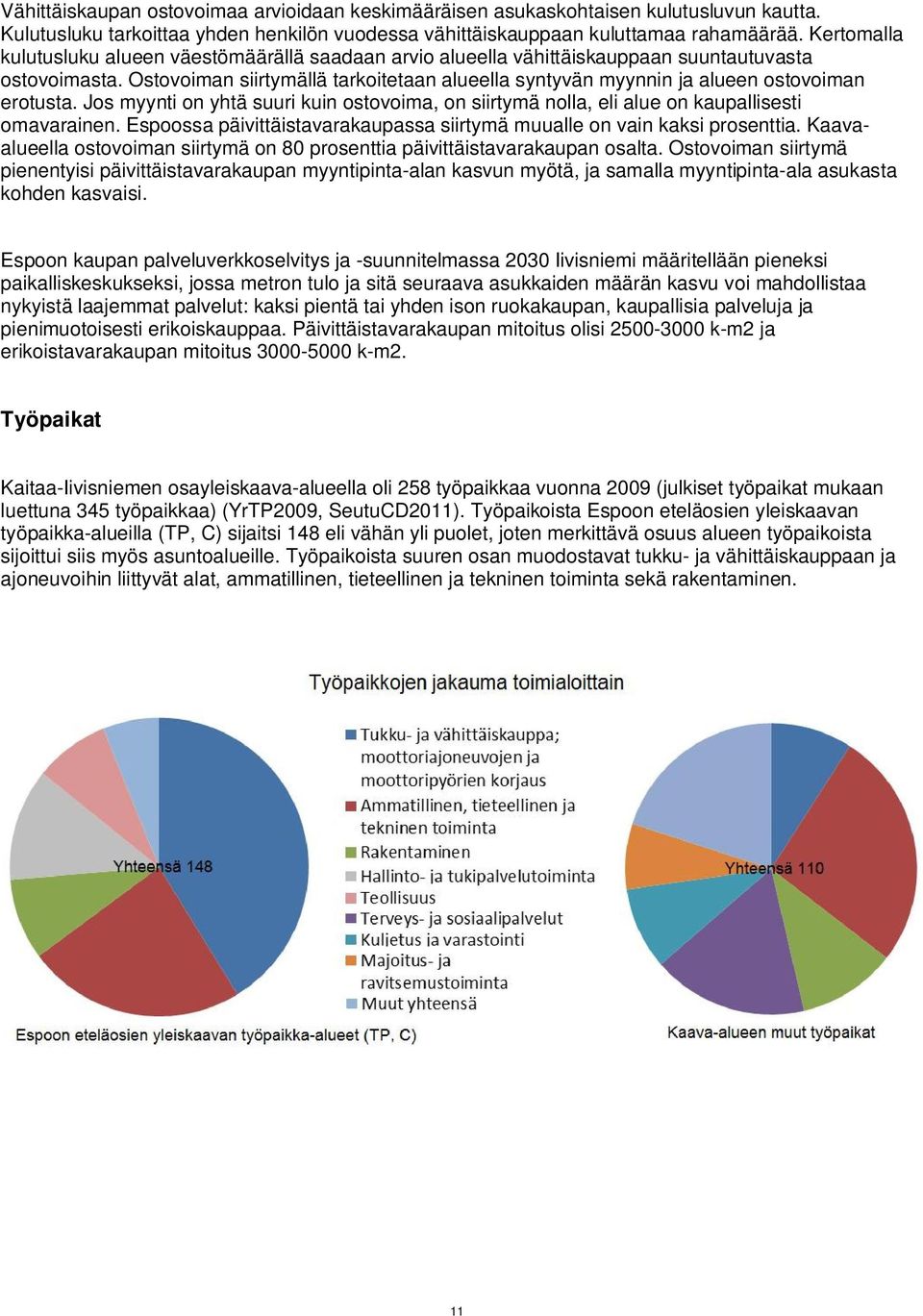 Ostovoiman siirtymällä tarkoitetaan alueella syntyvän myynnin ja alueen ostovoiman erotusta. Jos myynti on yhtä suuri kuin ostovoima, on siirtymä nolla, eli alue on kaupallisesti omavarainen.