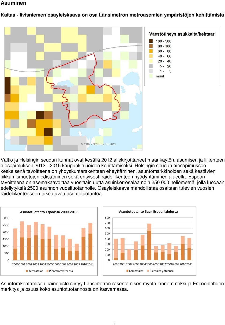 Helsingin seudun aiesopimuksen keskeisenä tavoitteena on yhdyskuntarakenteen eheyttäminen, asuntomarkkinoiden sekä kestävien liikkumismuotojen edistäminen sekä erityisesti raideliikenteen