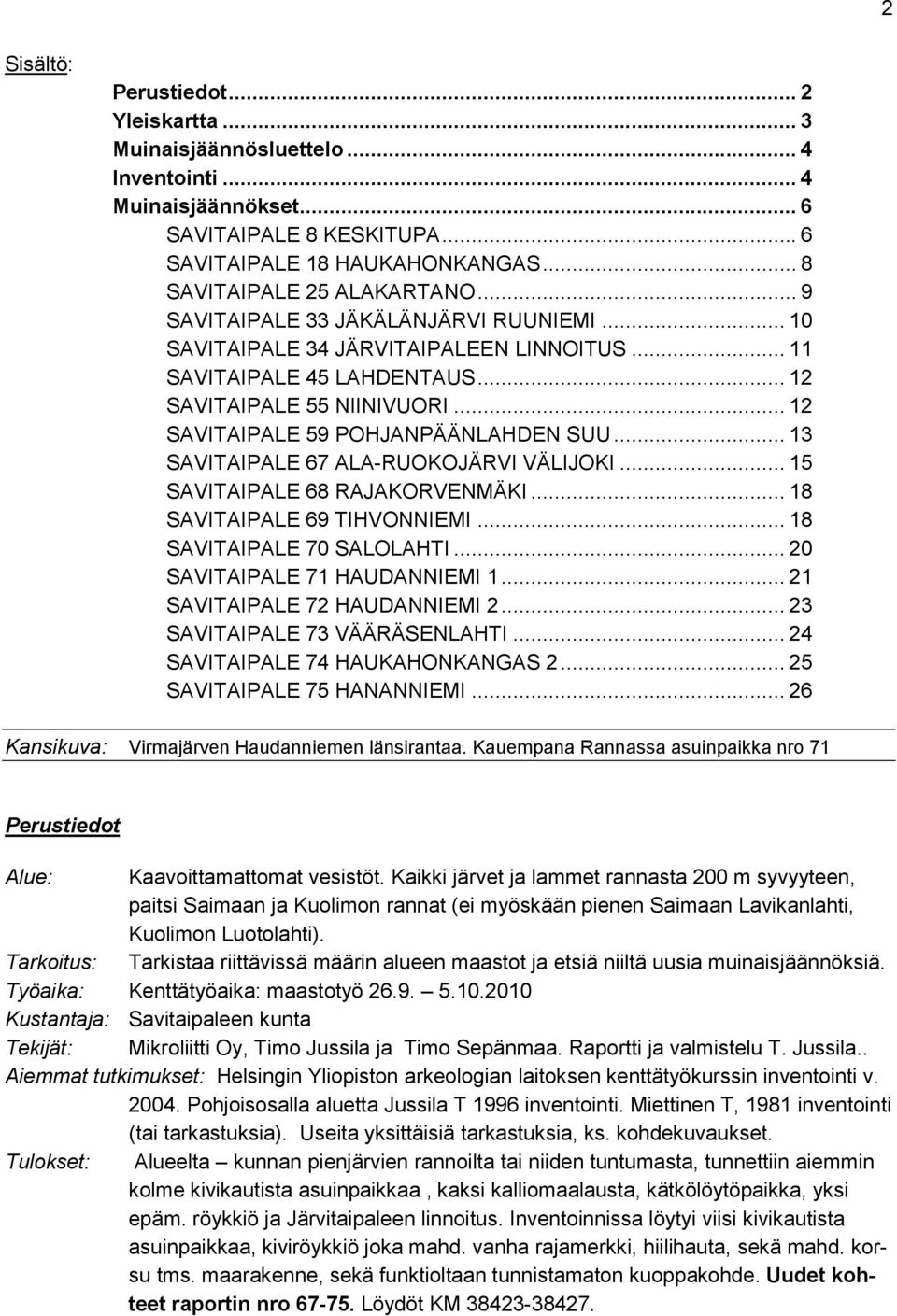 .. 12 SAVITAIPALE 59 POHJANPÄÄNLAHDEN SUU... 13 SAVITAIPALE 67 ALA-RUOKOJÄRVI VÄLIJOKI... 15 SAVITAIPALE 68 RAJAKORVENMÄKI... 18 SAVITAIPALE 69 TIHVONNIEMI... 18 SAVITAIPALE 70 SALOLAHTI.