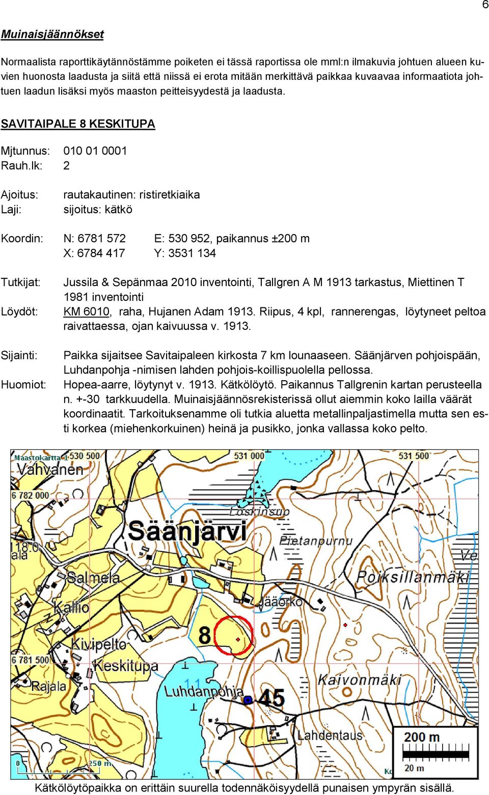 SAVITAIPALE 8 KESKITUPA Mjtunnus: 010 01 0001 rautakautinen: ristiretkiaika sijoitus: kätkö Koordin: N: 6781 572 E: 530 952, paikannus ±200 m X: 6784 417 Y: 3531 134 Löydöt: Jussila & Sepänmaa 2010