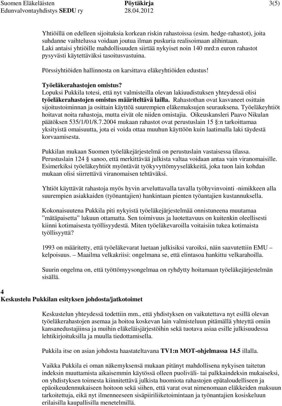 Laki antaisi yhtiöille mahdollisuuden siirtää nykyiset noin 140 mrd:n euron rahastot pysyvästi käytettäväksi tasoitusvastuina. Pörssiyhtiöiden hallinnosta on karsittava eläkeyhtiöiden edustus!