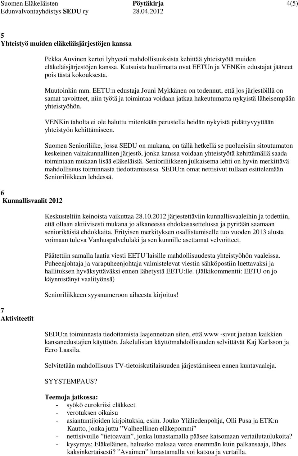 EETU:n edustaja Jouni Mykkänen on todennut, että jos järjestöillä on samat tavoitteet, niin työtä ja toimintaa voidaan jatkaa hakeutumatta nykyistä läheisempään yhteistyöhön.