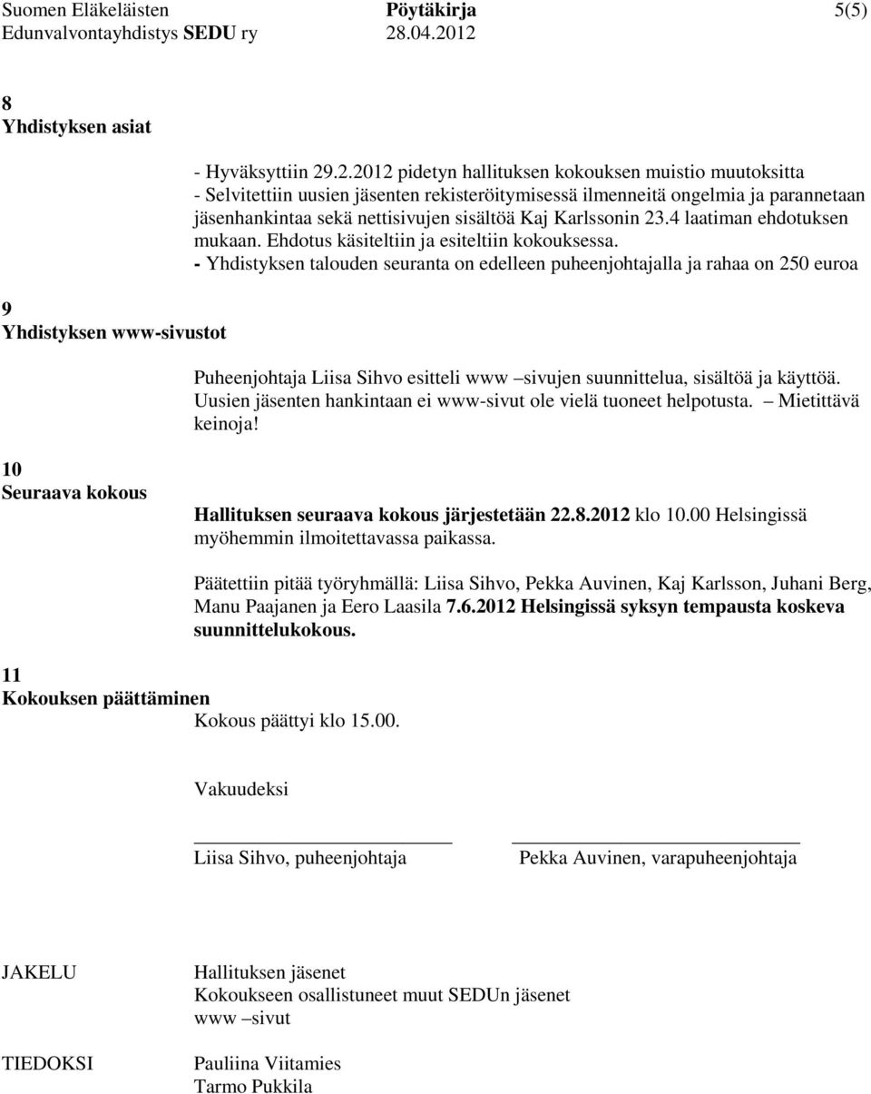 Karlssonin 23.4 laatiman ehdotuksen mukaan. Ehdotus käsiteltiin ja esiteltiin kokouksessa.