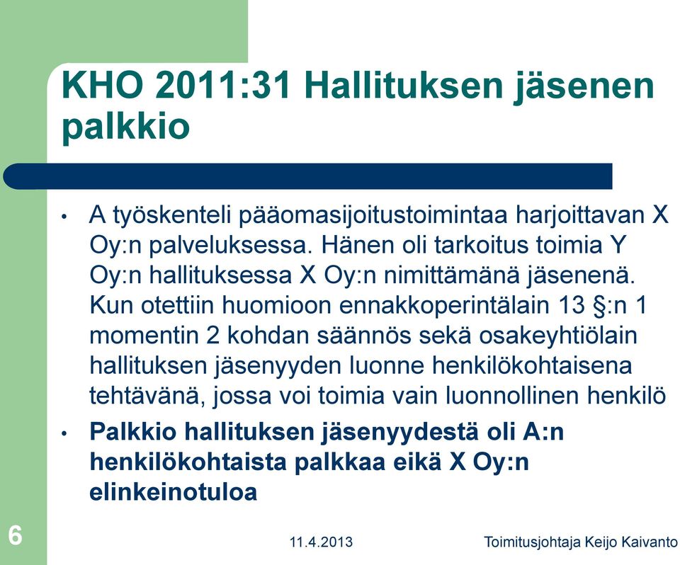 Kun otettiin huomioon ennakkoperintälain 13 :n 1 momentin 2 kohdan säännös sekä osakeyhtiölain hallituksen jäsenyyden luonne