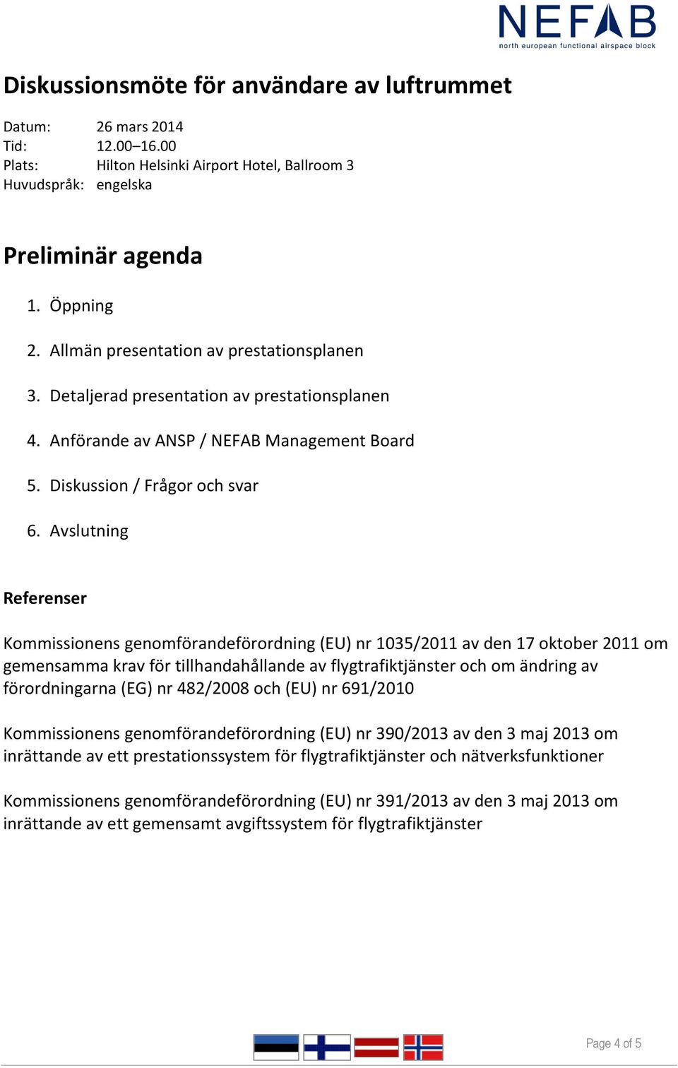 Avslutning Referenser Kommissionens genomförandeförordning (EU) nr 1035/2011 av den 17 oktober 2011 om gemensamma krav för tillhandahållande av flygtrafiktjänster och om ändring av förordningarna