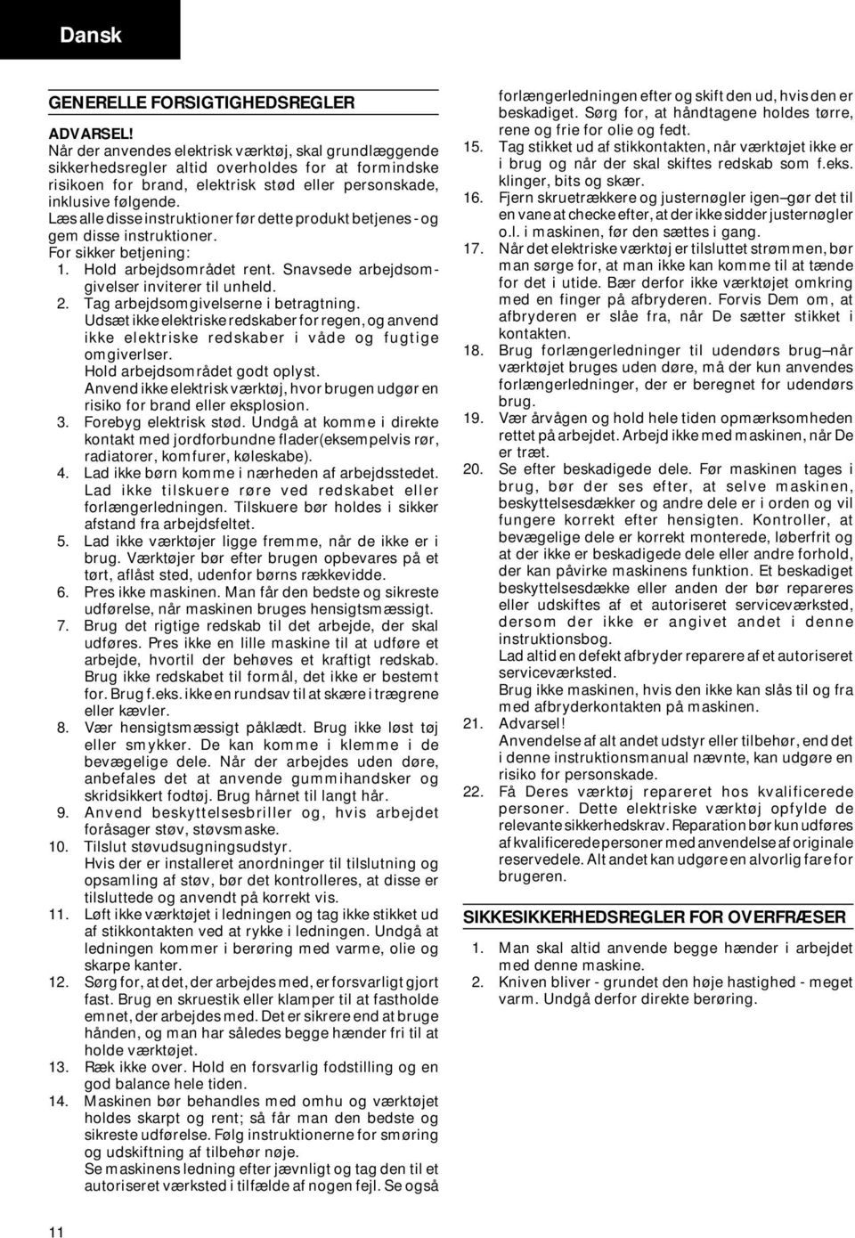 Læs alle disse instruktioner før dette produkt betjenes - og gem disse instruktioner. For sikker betjening: 1. Hold arbejdsområdet rent. Snavsede arbejdsomgivelser inviterer til unheld. 2.