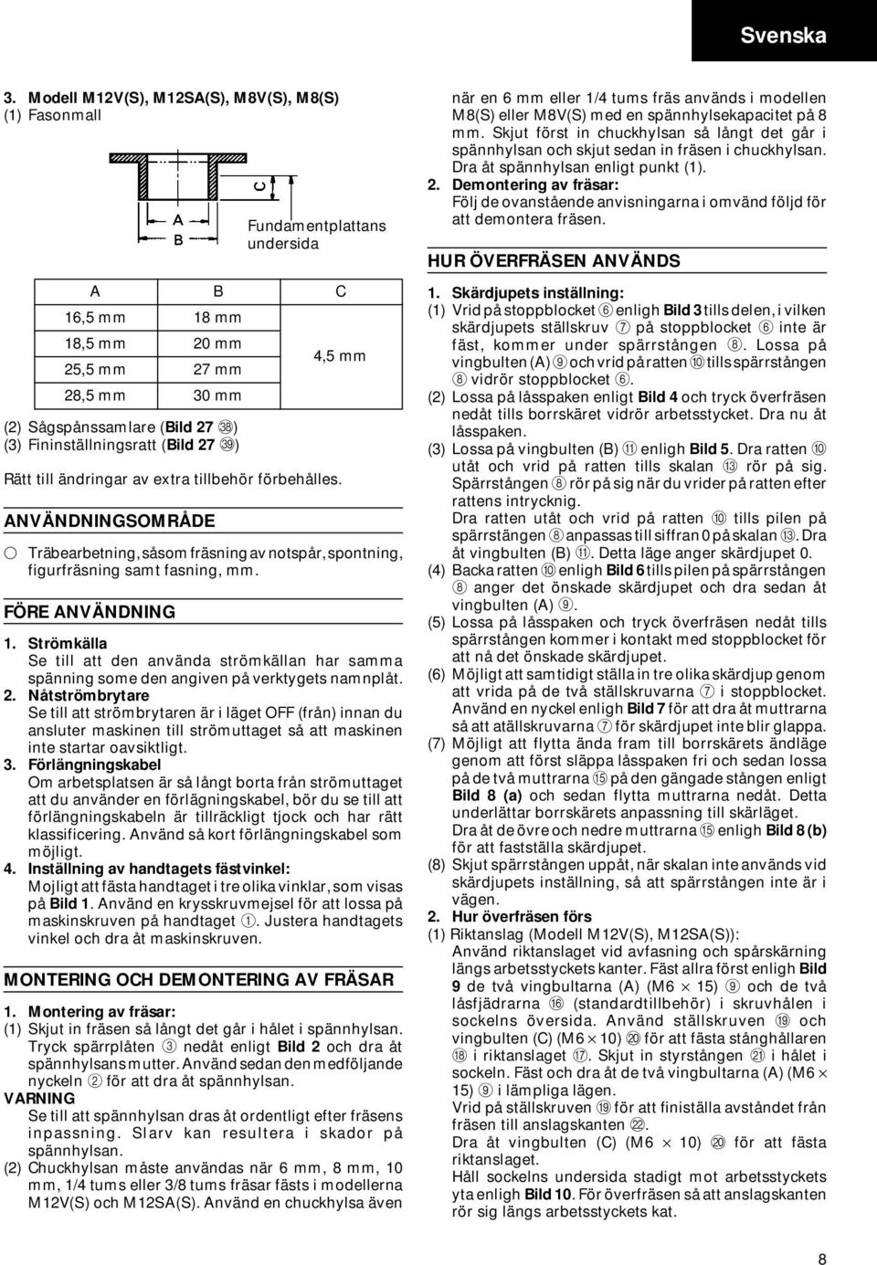 FÖRE ANVÄNDNING Fundamentplattans undersida A B C 16,5 mm 18 mm 18,5 mm 20 mm 25,5 mm 27 mm 4,5 mm 28,5 mm 30 mm 1.