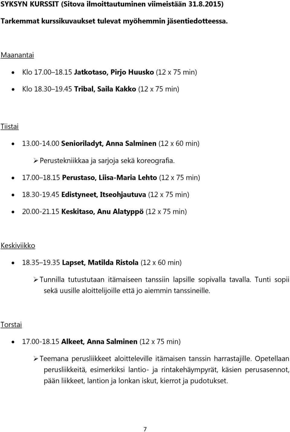 15 Perustaso, Liisa-Maria Lehto (12 x 75 min) 18.30-19.45 Edistyneet, Itseohjautuva (12 x 75 min) 20.00-21.15 Keskitaso, Anu Alatyppö (12 x 75 min) Keskiviikko 18.35 19.