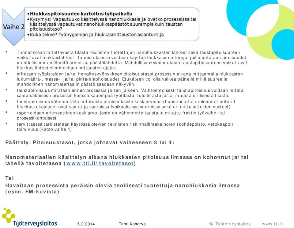 Mahdollisuuksien mukaan taustapitoisuuteen vaikuttavat hiukkaslähteet eliminoidaan mittausten ajaksi.