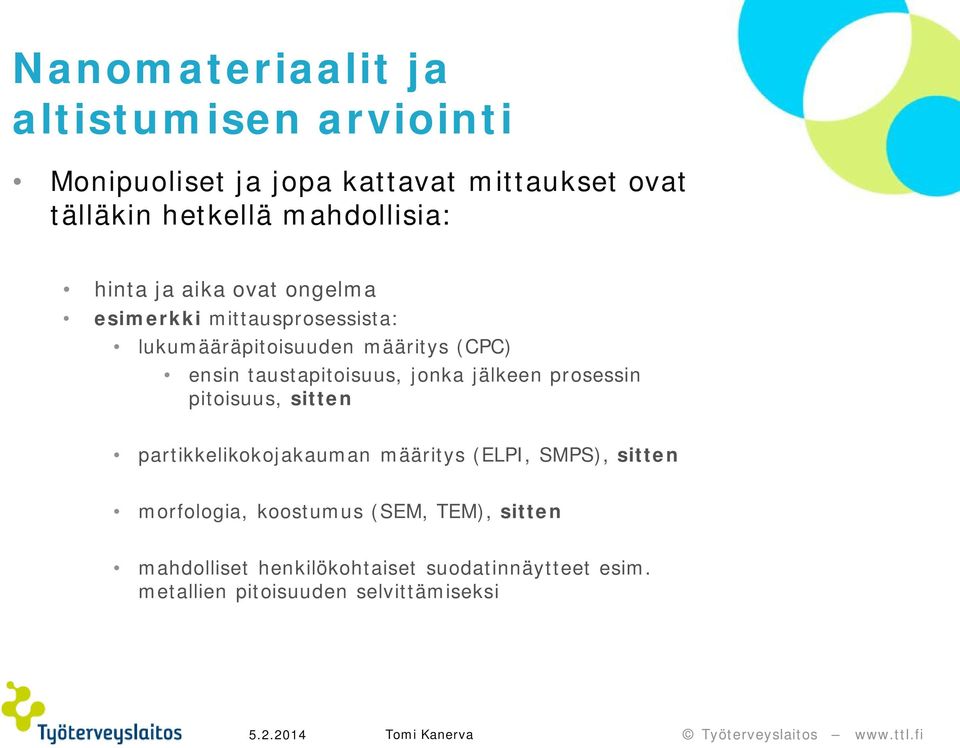 taustapitoisuus, jonka jälkeen prosessin pitoisuus, sitten partikkelikokojakauman määritys (ELPI, SMPS), sitten