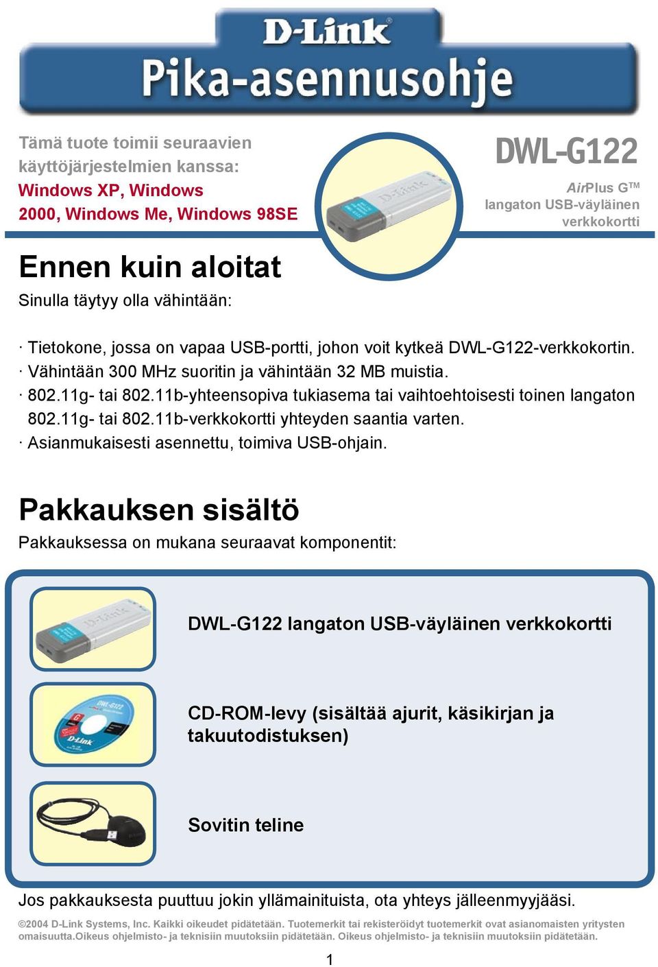 11b-yhteensopiva tukiasema tai vaihtoehtoisesti toinen langaton 802.11g- tai 802.11b-verkkokortti yhteyden saantia varten. Asianmukaisesti asennettu, toimiva USB-ohjain.