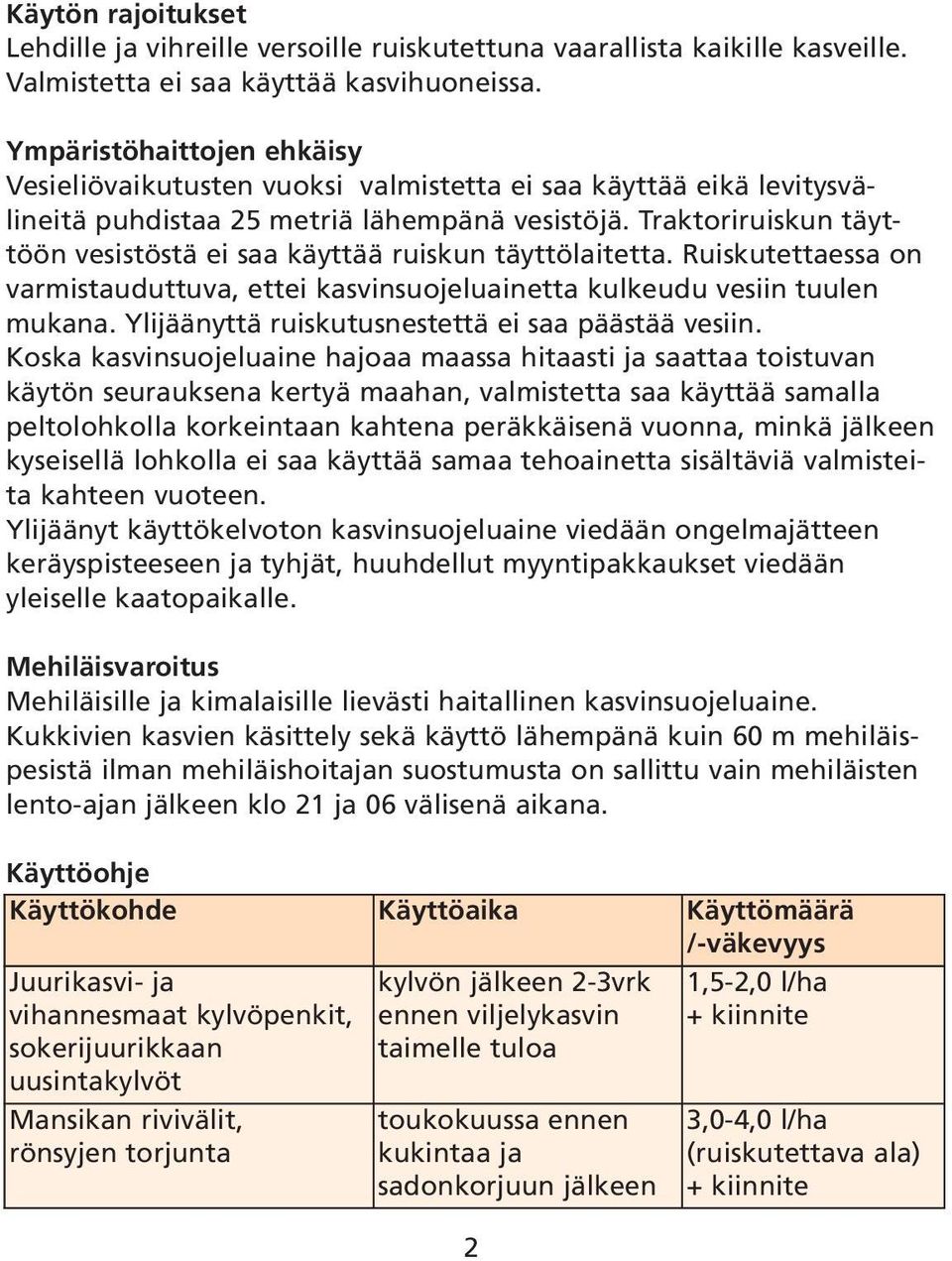 Traktoriruiskun täyttöön vesistöstä ei saa käyttää ruiskun täyttölaitetta. Ruiskutettaessa on varmistauduttuva, ettei kasvinsuojeluainetta kulkeudu vesiin tuulen mukana.