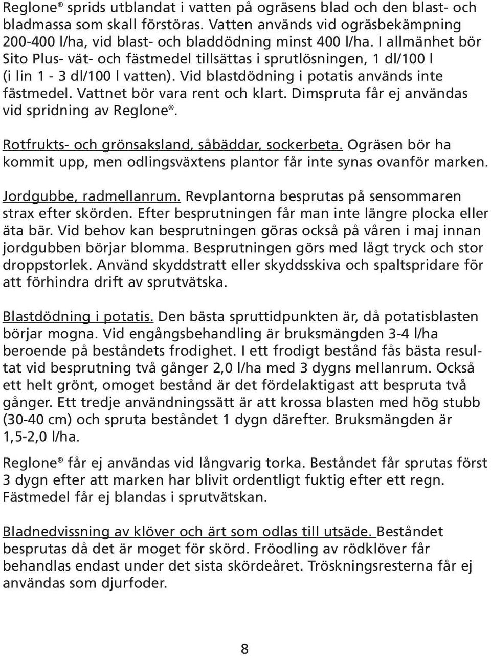 Dimspruta får ej användas vid spridning av Reglone. Rotfrukts- och grönsaksland, såbäddar, sockerbeta. Ogräsen bör ha kommit upp, men odlingsväxtens plantor får inte synas ovanför marken.