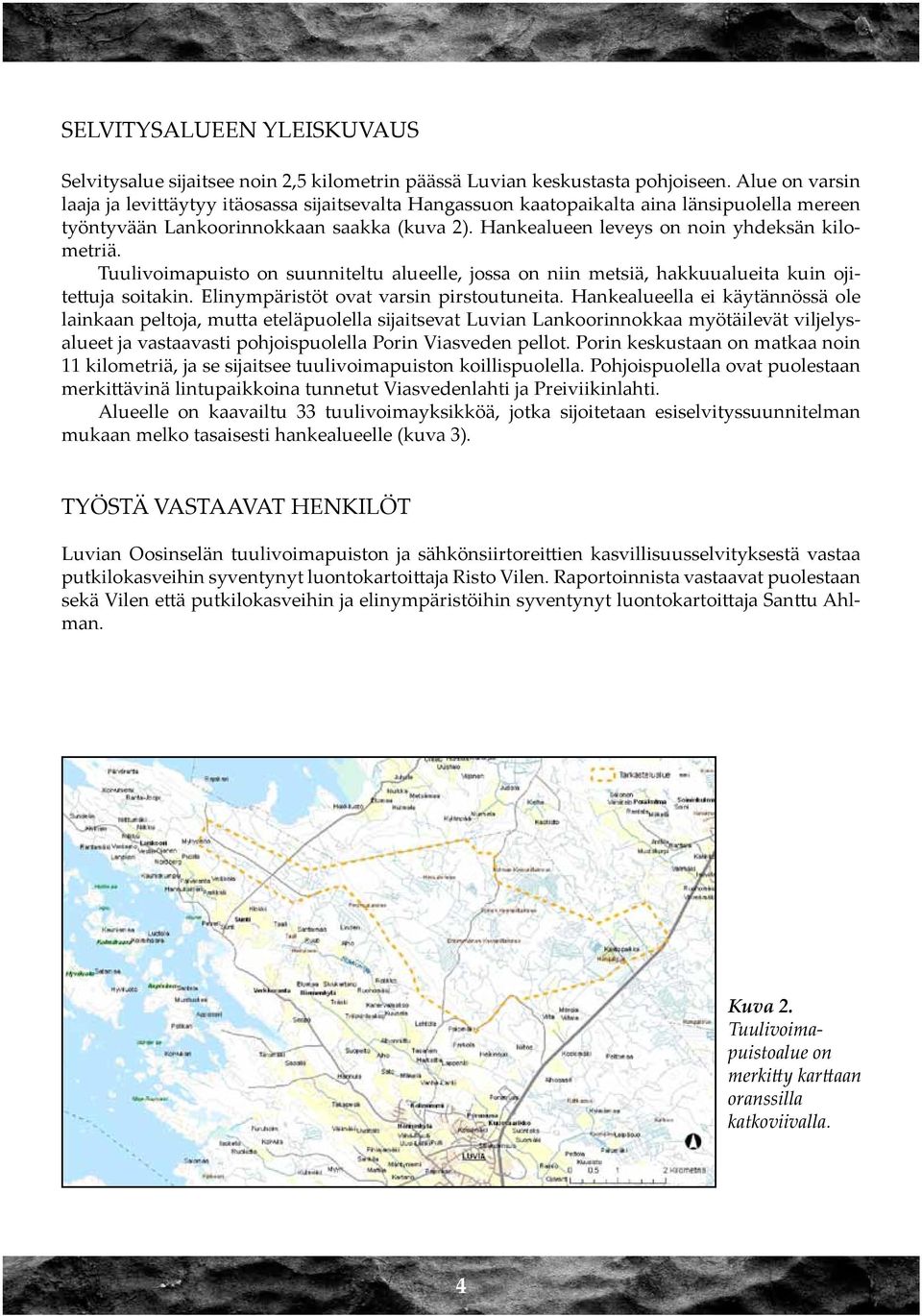 Hankealueen leveys on noin yhdeksän kilometriä. Tuulivoimapuisto on suunniteltu alueelle, jossa on niin metsiä, hakkuualueita kuin ojitettuja soitakin. Elinympäristöt ovat varsin pirstoutuneita.
