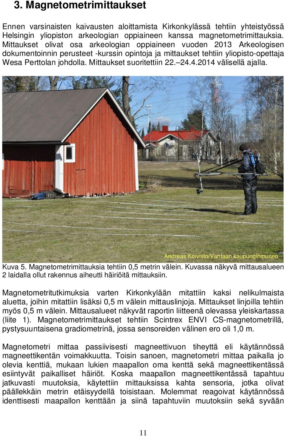 Mittaukset suoritettiin 22. 24.4.2014 välisellä ajalla. Andreas Koivisto/Vantaan kaupunginmuseo Kuva 5. Magnetometrimittauksia tehtiin 0,5 metrin välein.
