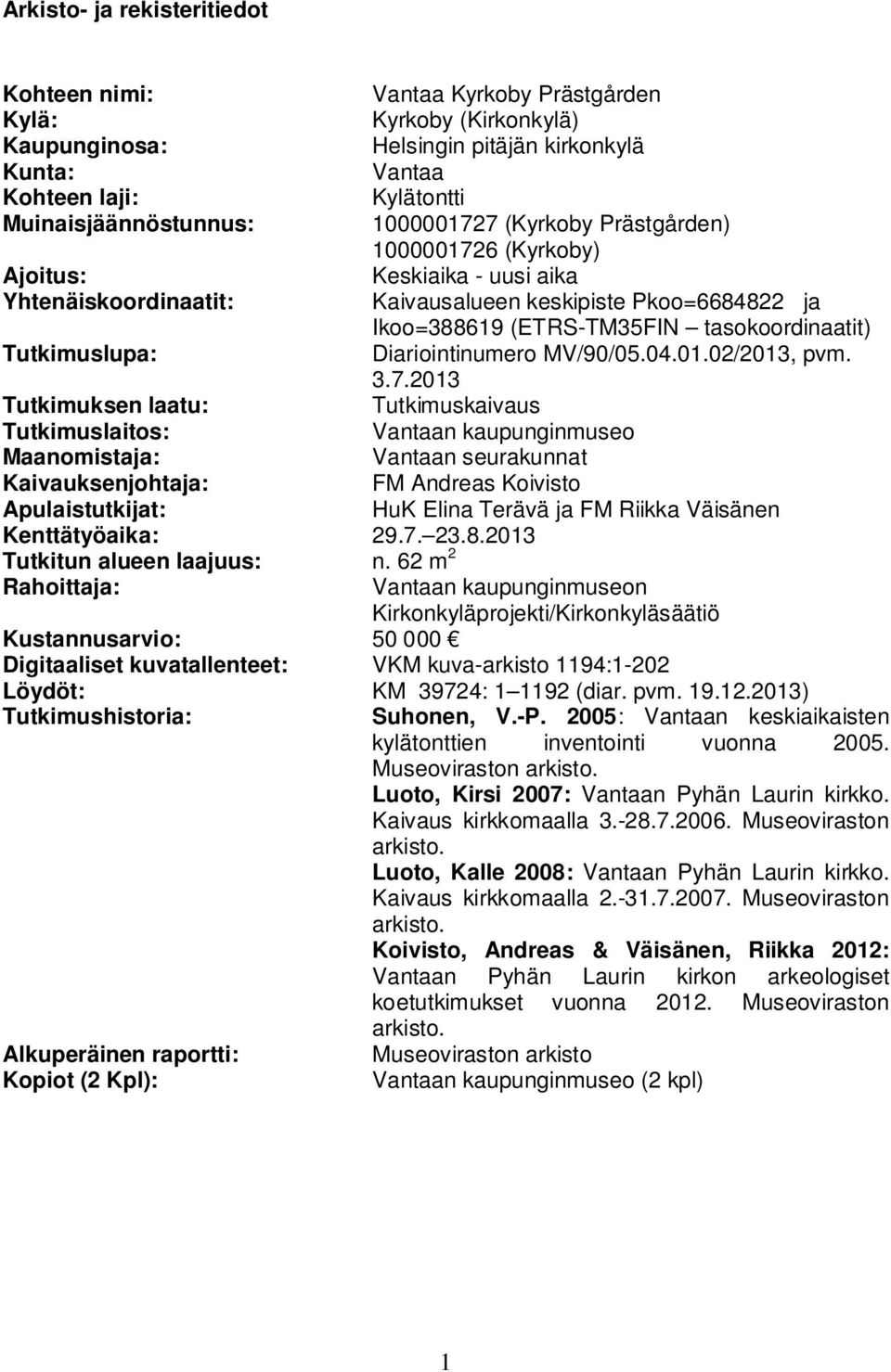 62 m 2 Rahoittaja: Vantaa Kyrkoby Prästgården Kyrkoby (Kirkonkylä) Helsingin pitäjän kirkonkylä Vantaa Kylätontti 1000001727 (Kyrkoby Prästgården) 1000001726 (Kyrkoby) Keskiaika - uusi aika