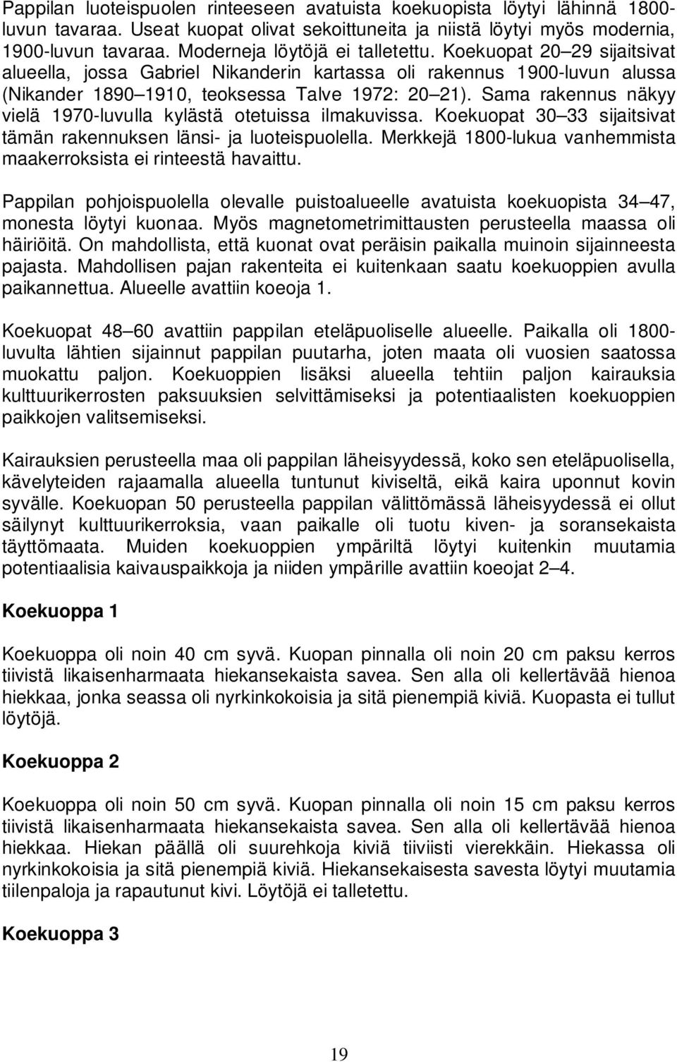 Sama rakennus näkyy vielä 1970-luvulla kylästä otetuissa ilmakuvissa. Koekuopat 30 33 sijaitsivat tämän rakennuksen länsi- ja luoteispuolella.