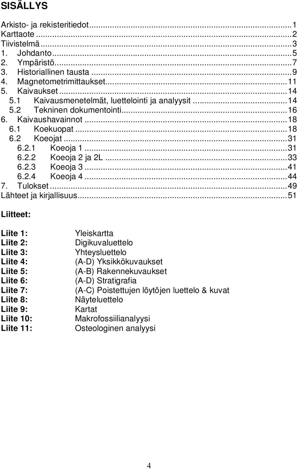 2.3 Koeoja 3... 41 6.2.4 Koeoja 4... 44 7. Tulokset... 49 Lähteet ja kirjallisuus.