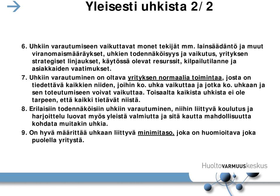 Uhkiin varautuminen on oltava yrityksen normaalia toimintaa, josta on tiedettävä kaikkien niiden, joihin ko. uhka vaikuttaa ja jotka ko. uhkaan ja sen toteutumiseen voivat vaikuttaa.