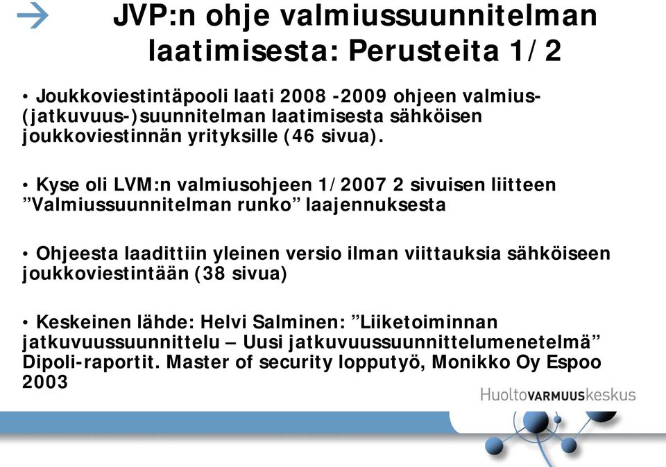 Kyse oli LVM:n valmiusohjeen 1/2007 2 sivuisen liitteen Valmiussuunnitelman runko laajennuksesta Ohjeesta laadittiin yleinen versio ilman