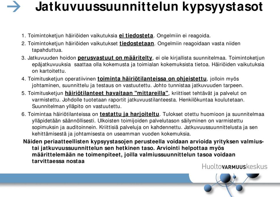 Toimintoketjun epäjatkuvuuksia saattaa olla kokemusta ja toimialan kokemuksista tietoa. Häiriöiden vaikutuksia on kartoitettu. 4.