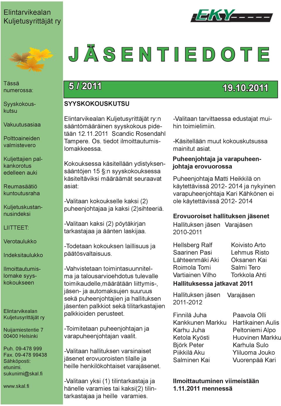 Ilmoittautumislomake syyskokoukseen Elintarvikealan Kuljetusyrittäjät ry Nuijamiestentie 7 00400 Helsinki Puh. 09-478 999 Fax. 09-478 99438 Sähköposti: etunimi. sukunimi@skal.