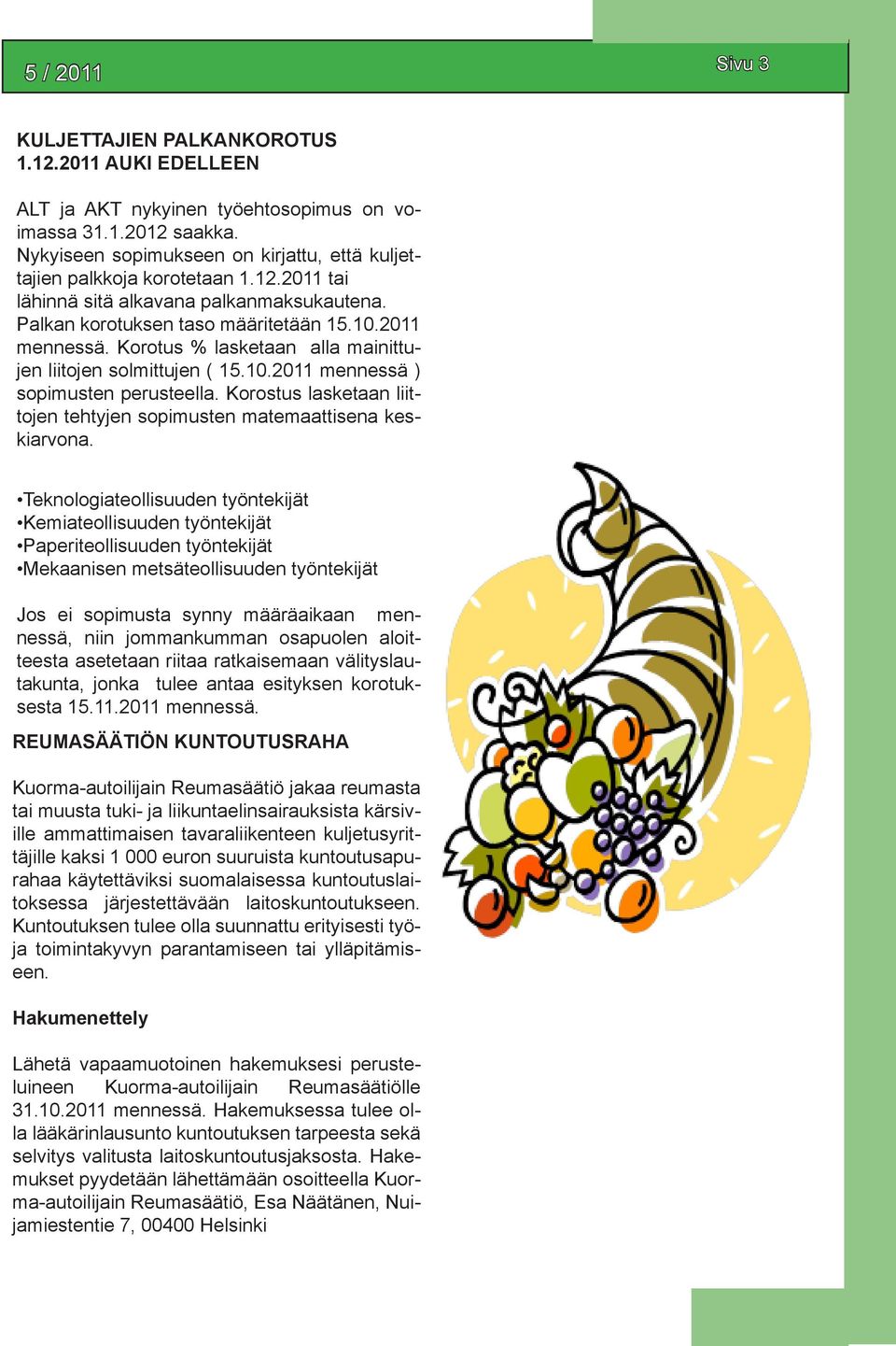 Korotus % lasketaan alla mainittujen liitojen solmittujen ( 15.10.2011 mennessä ) sopimusten perusteella. Korostus lasketaan liittojen tehtyjen sopimusten matemaattisena keskiarvona.