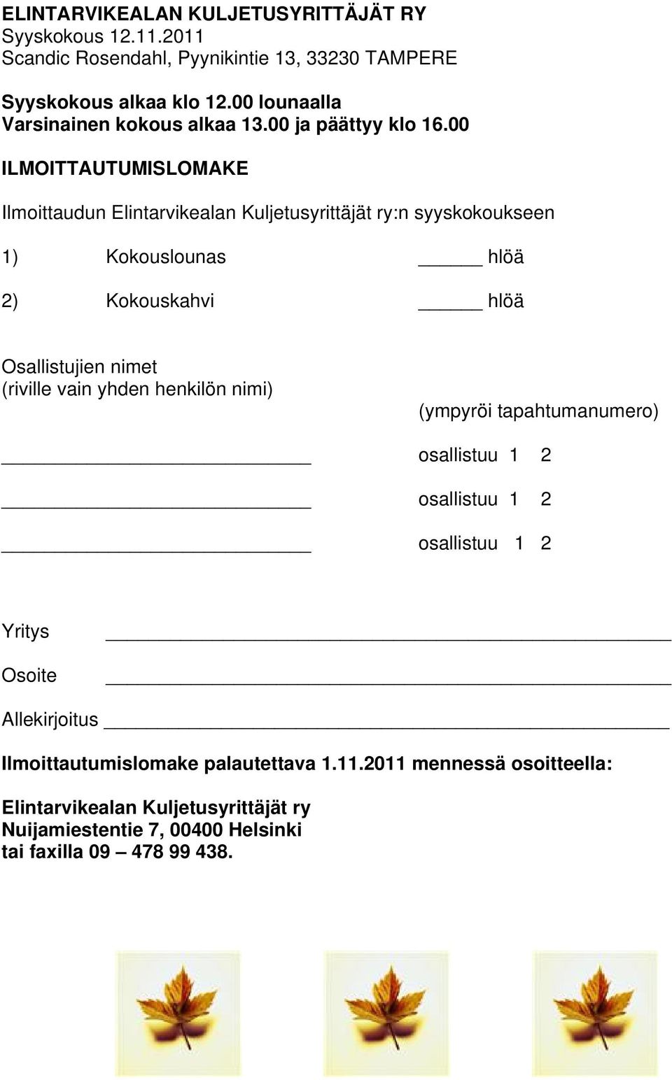 00 ILMOITTAUTUMISLOMAKE Ilmoittaudun Elintarvikealan Kuljetusyrittäjät ry:n syyskokoukseen 1) Kokouslounas hlöä 2) Kokouskahvi hlöä Osallistujien nimet (riville