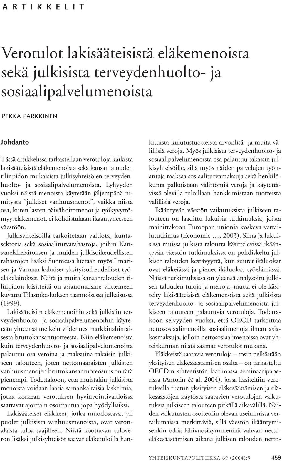 Lyhyyden vuoksi näistä menoista käytetään jäljempänä nimitystä julkiset vanhuusmenot, vaikka niistä osa, kuten lasten päivähoitomenot ja työkyvyttömyyseläkemenot, ei kohdistukaan ikääntyneeseen