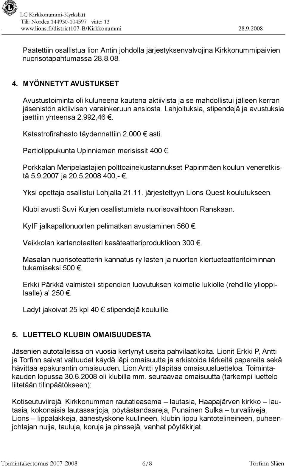 Lahjoituksia, stipendejä ja avustuksia jaettiin yhteensä 2.992,46. Katastrofirahasto täydennettiin 2.000 asti. Partiolippukunta Upinniemen merisissit 400.