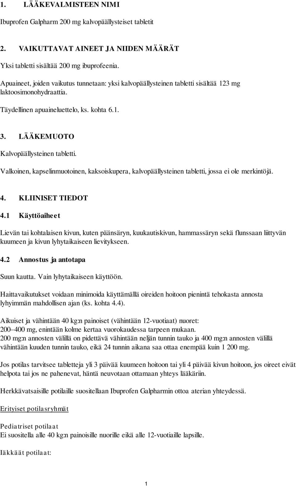 Valkoinen, kapselinmuotoinen, kaksoiskupera, kalvopäällysteinen tabletti, jossa ei ole merkintöjä. 4. KLIINISET TIEDOT 4.