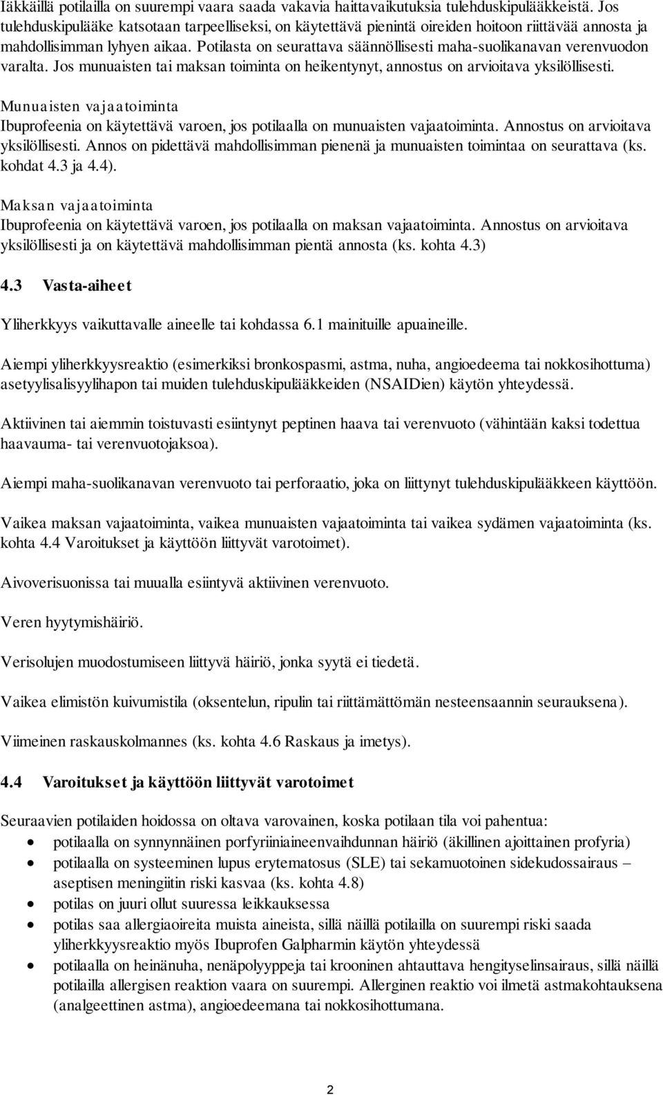 Potilasta on seurattava säännöllisesti maha-suolikanavan verenvuodon varalta. Jos munuaisten tai maksan toiminta on heikentynyt, annostus on arvioitava yksilöllisesti.