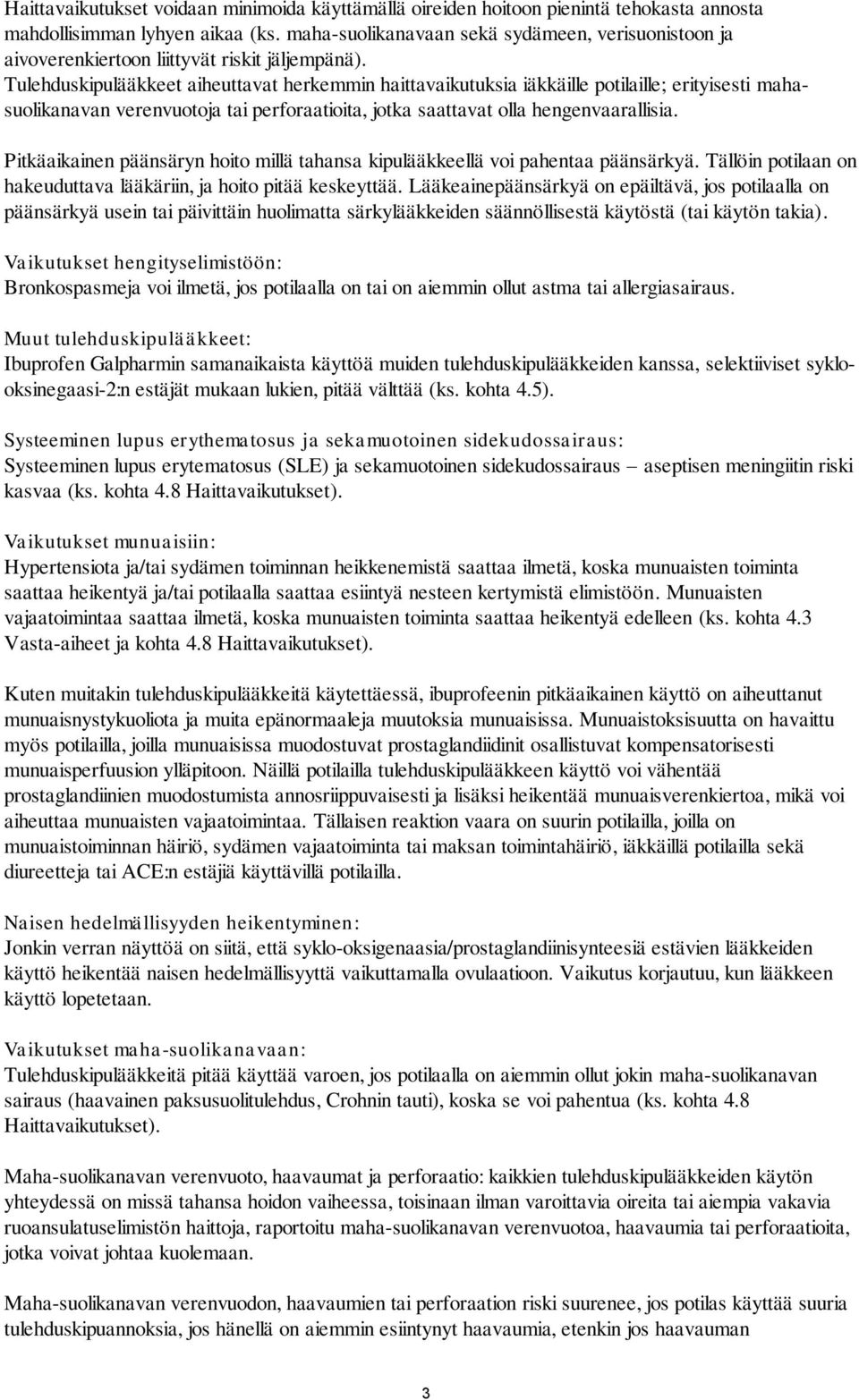 Tulehduskipulääkkeet aiheuttavat herkemmin haittavaikutuksia iäkkäille potilaille; erityisesti mahasuolikanavan verenvuotoja tai perforaatioita, jotka saattavat olla hengenvaarallisia.