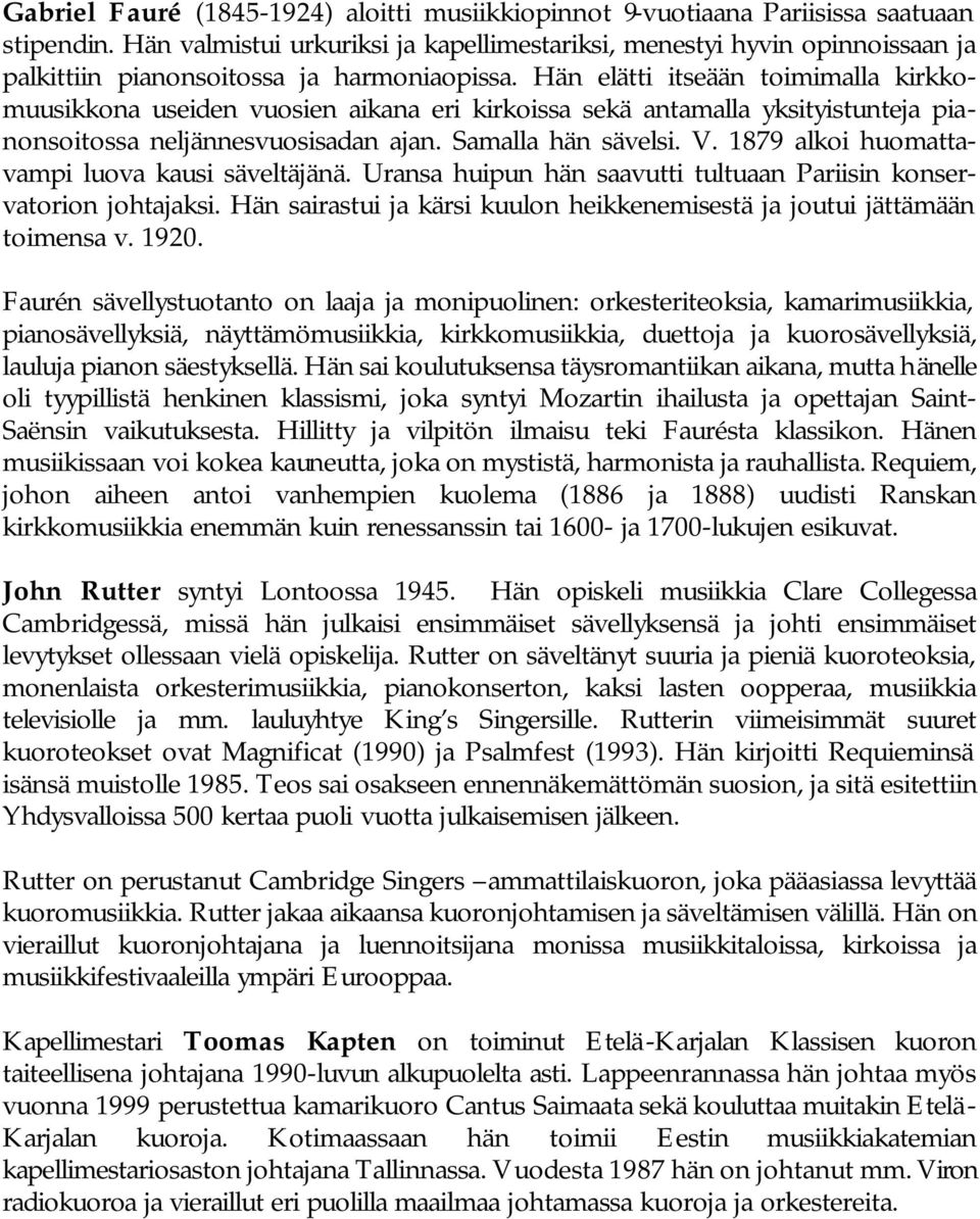 Hän elätti itseään toimimalla kirkkomuusikkona useiden vuosien aikana eri kirkoissa sekä antamalla yksityistunteja pianonsoitossa neljännesvuosisadan ajan. Samalla hän sävelsi. V.