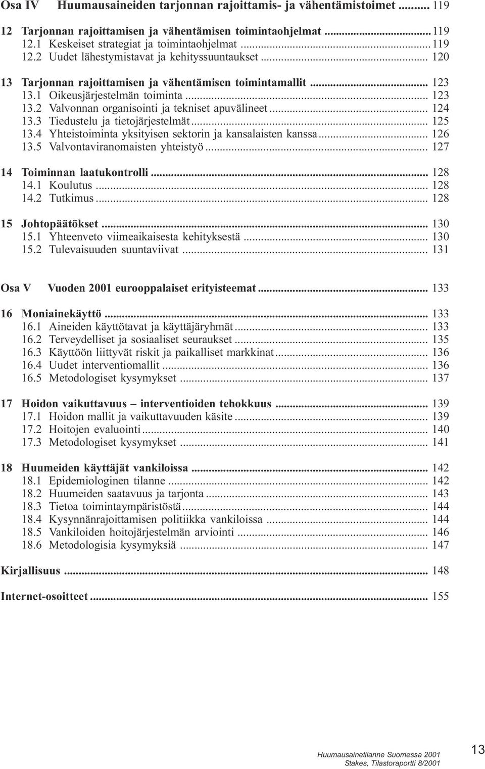 3 Tiedustelu ja tietojärjestelmät 125 13 4 Yhteistoiminta yksityisen sektorin ja kansalaisten kanssa 126 13 5 Valvontaviranomaisten yhteistyö 127 14 Toiminnan laatukontrolli 128 14 1 Koulutus 128 14