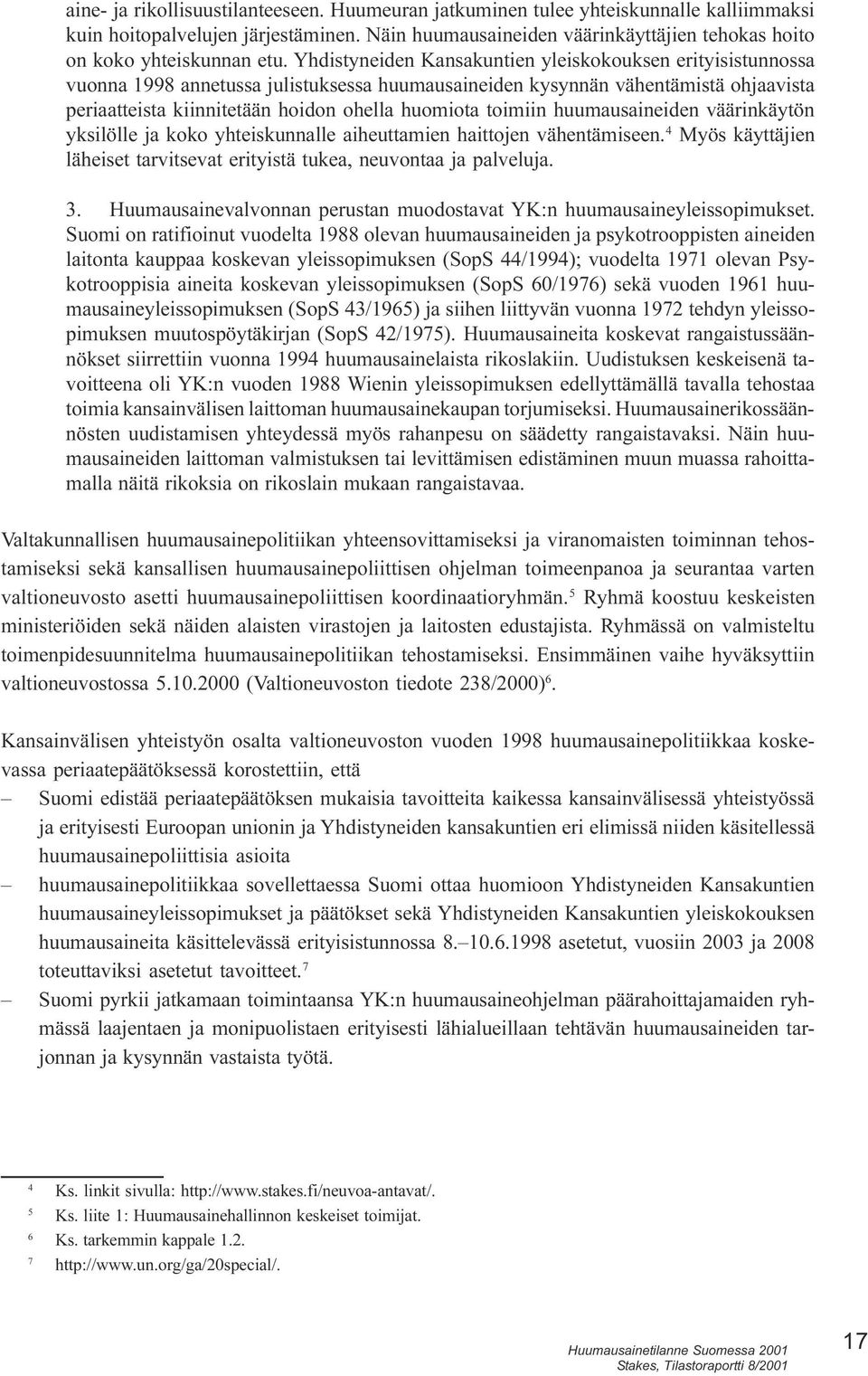 toimiin huumausaineiden väärinkäytön yksilölle ja koko yhteiskunnalle aiheuttamien haittojen vähentämiseen 4 Myös käyttäjien läheiset tarvitsevat erityistä tukea, neuvontaa ja palveluja 3