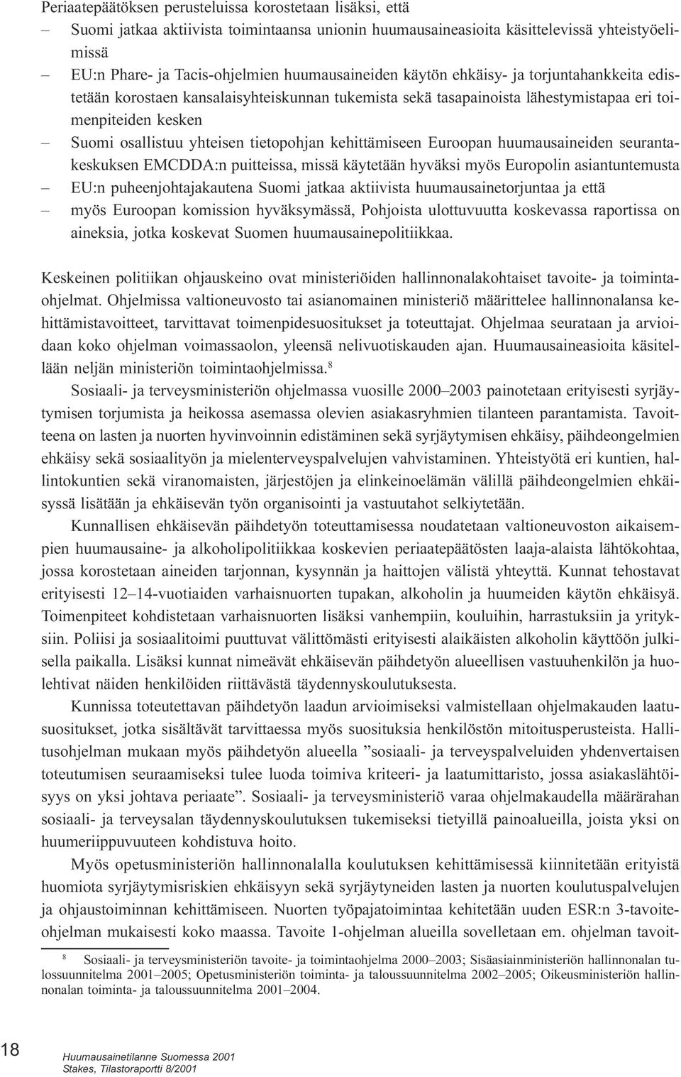 tietopohjan kehittämiseen Euroopan huumausaineiden seurantakeskuksen EMCDDA:n puitteissa, missä käytetään hyväksi myös Europolin asiantuntemusta EU:n puheenjohtajakautena Suomi jatkaa aktiivista