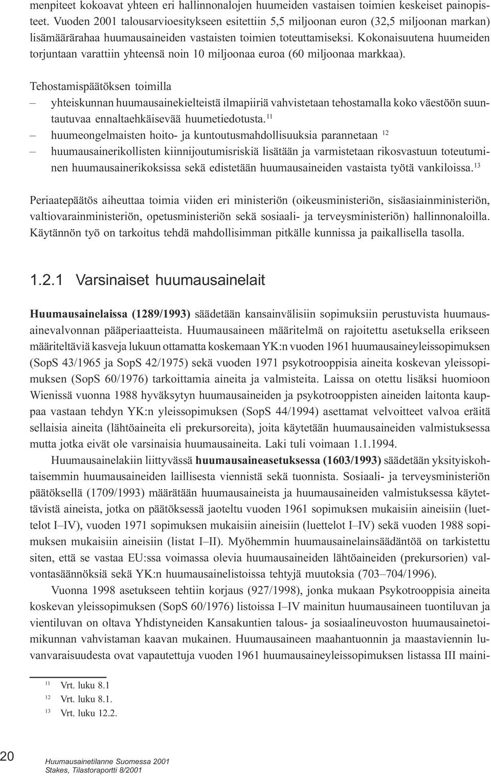 yhteiskunnan huumausainekielteistä ilmapiiriä vahvistetaan tehostamalla koko väestöön suuntautuvaa ennaltaehkäisevää huumetiedotusta 11 huumeongelmaisten hoito- ja kuntoutusmahdollisuuksia