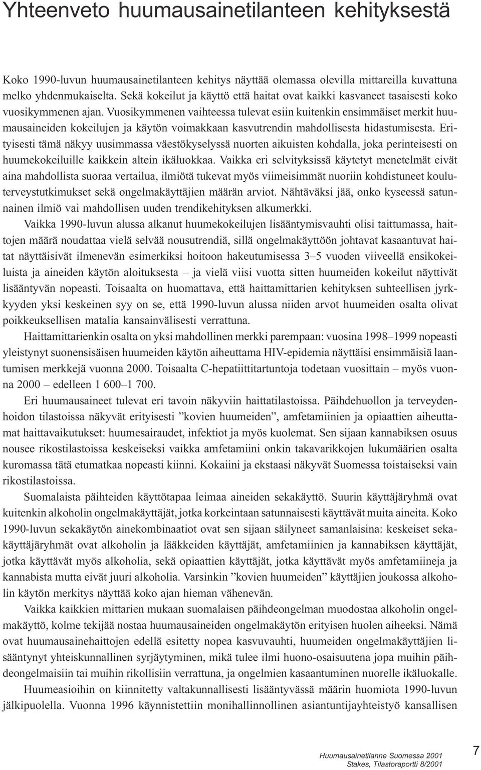 hidastumisesta Erityisesti tämä näkyy uusimmassa väestökyselyssä nuorten aikuisten kohdalla, joka perinteisesti on huumekokeiluille kaikkein altein ikäluokkaa Vaikka eri selvityksissä käytetyt