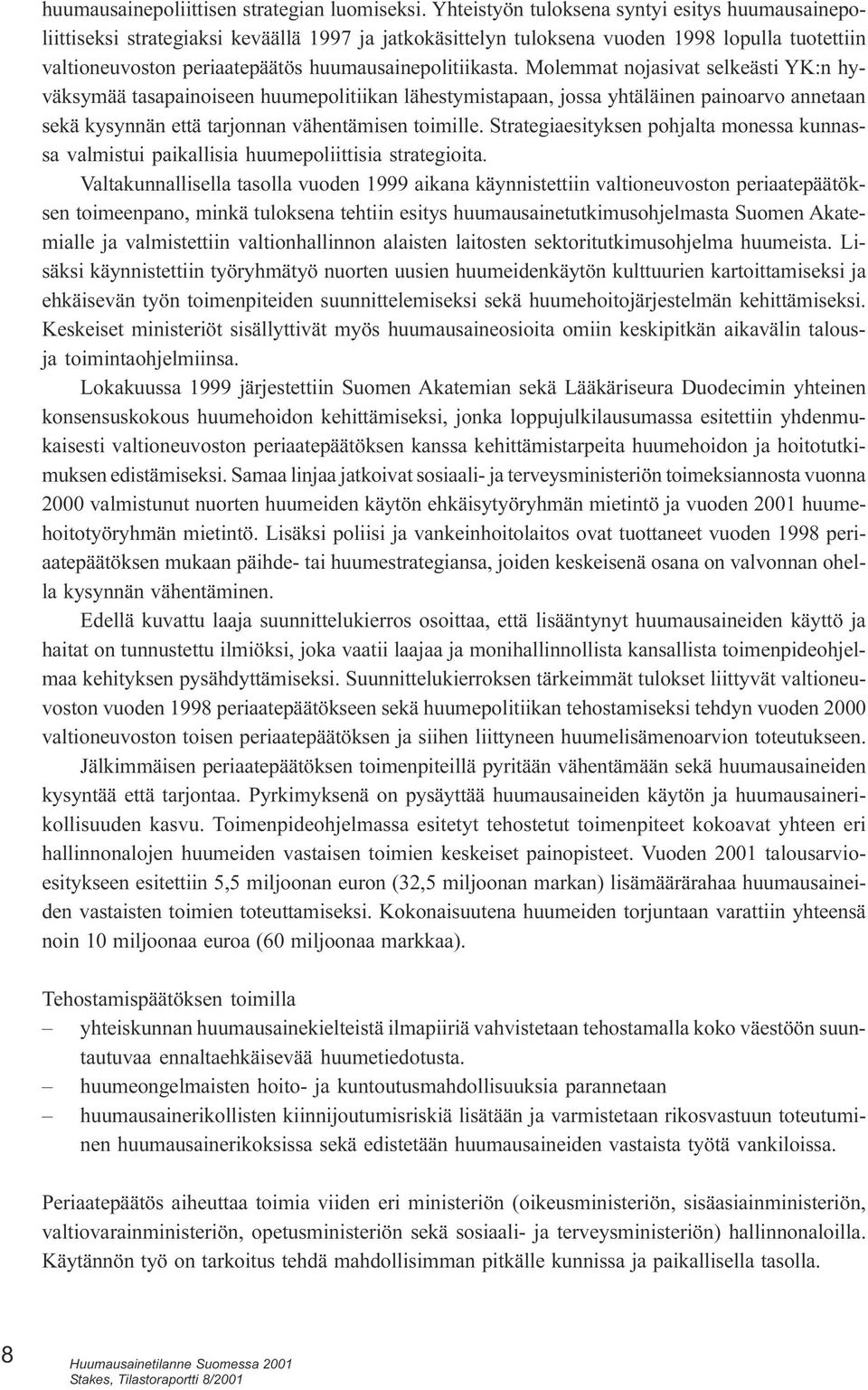 että tarjonnan vähentämisen toimille Strategiaesityksen pohjalta monessa kunnassa valmistui paikallisia huumepoliittisia strategioita Valtakunnallisella tasolla vuoden 1999 aikana käynnistettiin